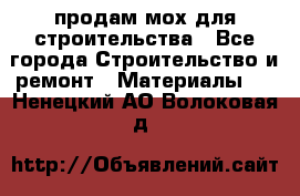 продам мох для строительства - Все города Строительство и ремонт » Материалы   . Ненецкий АО,Волоковая д.